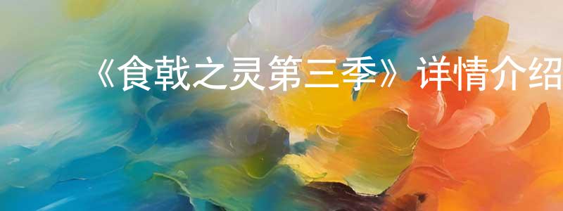 陈雨扬发布《食戟之灵第三季》详情介绍_食戟之灵第三季已完结在线观看_食戟之灵第三季迅雷下载_日漫